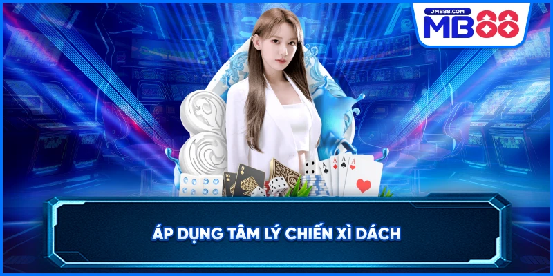 Áp dụng tâm lý chiến xì dách